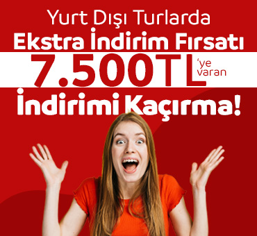  Tüm Yurt Dışı Turlarında Ekstra 7.500TL'ye Varan İndirim!